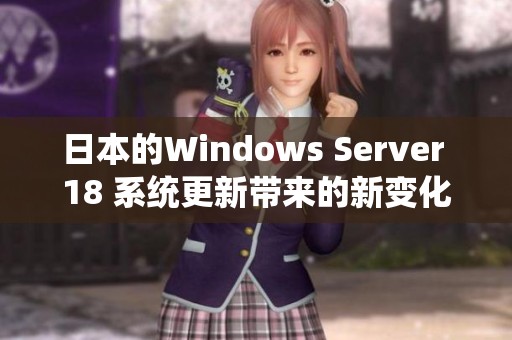 日本的Windows Server 18 系统更新带来的新变化与影响分析
