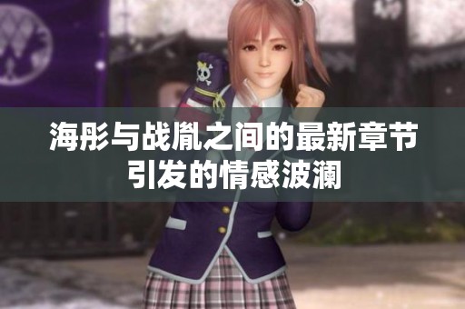 海彤与战胤之间的最新章节引发的情感波澜