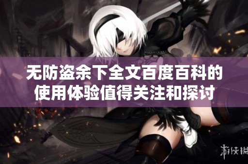 无防盗余下全文百度百科的使用体验值得关注和探讨