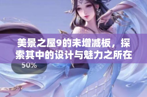 美景之屋9的未增减板，探索其中的设计与魅力之所在