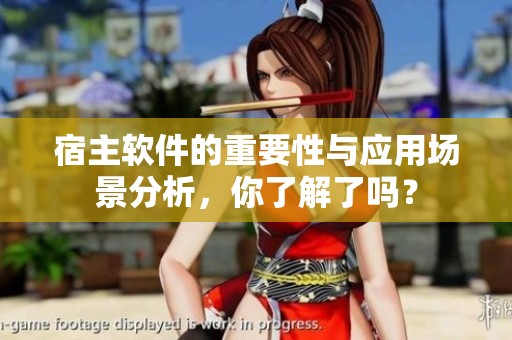 宿主软件的重要性与应用场景分析，你了解了吗？