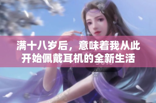 满十八岁后，意味着我从此开始佩戴耳机的全新生活