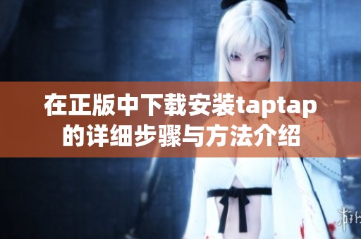 在正版中下载安装taptap的详细步骤与方法介绍