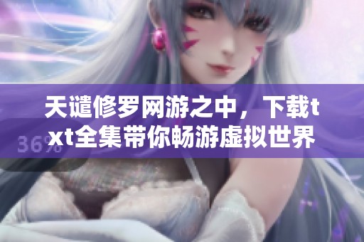 天谴修罗网游之中，下载txt全集带你畅游虚拟世界