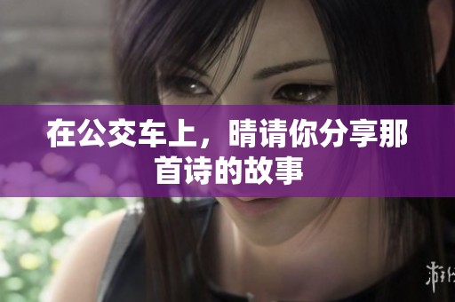 在公交车上，晴请你分享那首诗的故事