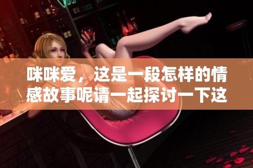 咪咪爱，这是一段怎样的情感故事呢请一起探讨一下这份爱的深意