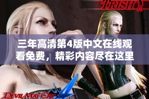三年高清第4版中文在线观看免费，精彩内容尽在这里等你来体验！