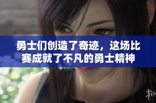 勇士们创造了奇迹，这场比赛成就了不凡的勇士精神