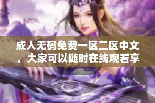 ****免费一区二区中文，大家可以随时在线观看享受精彩内容！