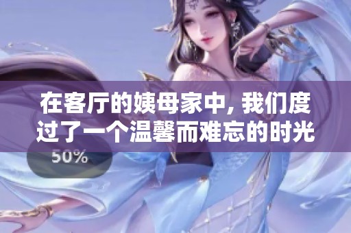 在客厅的姨母家中, 我们度过了一个温馨而难忘的时光
