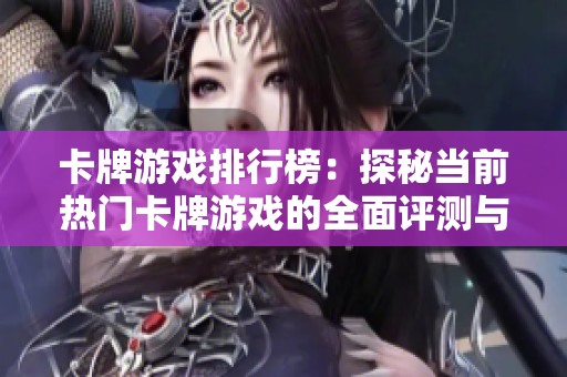 卡牌游戏排行榜：探秘当前热门卡牌游戏的全面评测与分析