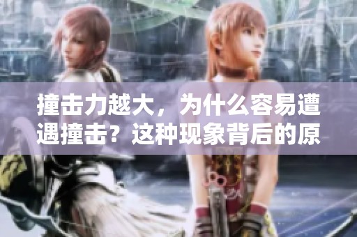 撞击力越大，为什么容易遭遇撞击？这种现象背后的原因是什么呢？