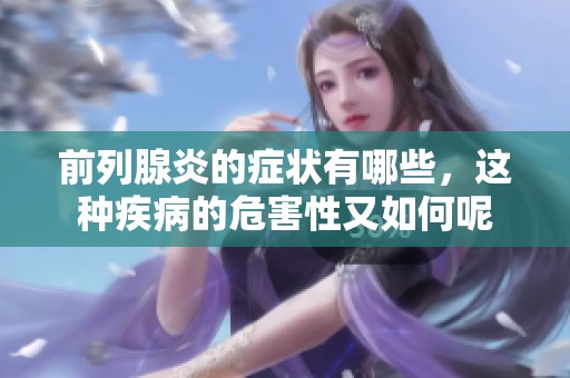 前列腺炎的症状有哪些，这种疾病的危害性又如何呢