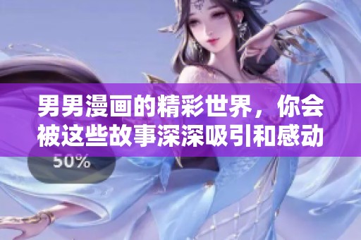 男男漫画的精彩世界，你会被这些故事深深吸引和感动