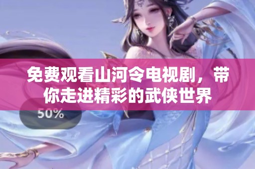免费观看山河令电视剧，带你走进精彩的武侠世界