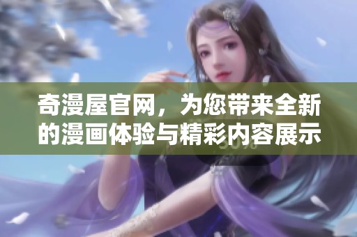 奇漫屋官网，为您带来全新的漫画体验与精彩内容展示