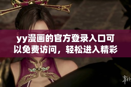 yy漫画的官方登录入口可以免费访问，轻松进入精彩的漫画世界