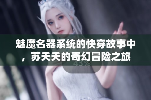 魅魔名器系统的快穿故事中，苏夭夭的奇幻冒险之旅