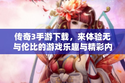 传奇3手游下载，来体验无与伦比的游戏乐趣与精彩内容！