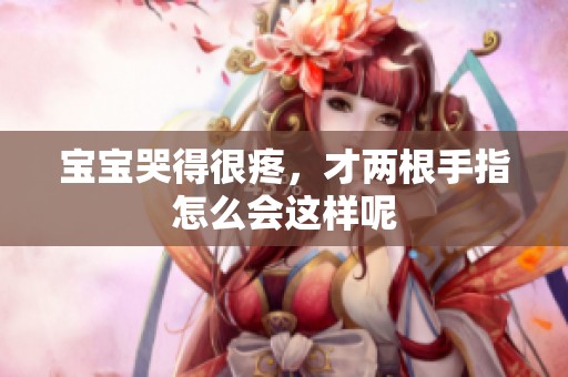 宝宝哭得很疼，才两根手指怎么会这样呢
