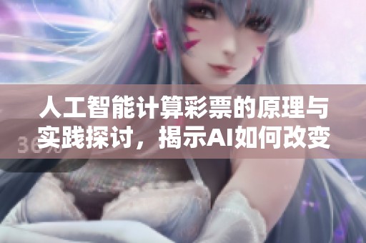 人工智能计算**的原理与实践探讨，揭示AI如何改变购彩体验