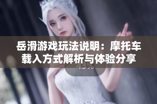 岳滑游戏玩法说明：摩托车载入方式解析与体验分享