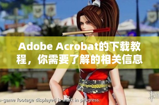 Adobe Acrobat的下载教程，你需要了解的相关信息一站式获取。
