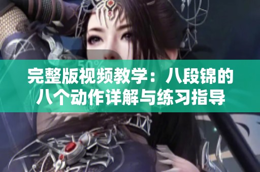 完整版视频教学：八段锦的八个动作详解与练习指导
