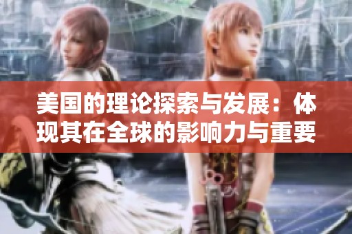 美国的理论探索与发展：体现其在全球的影响力与重要性