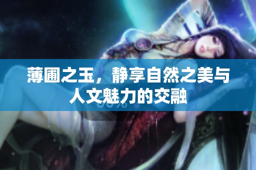 薄圃之玉，静享自然之美与人文魅力的交融