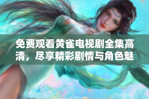 免费观看黄雀电视剧全集高清，尽享精彩剧情与角色魅力