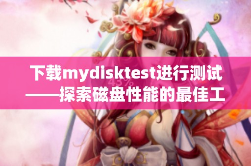 下载mydisktest进行测试——探索磁盘性能的最佳工具