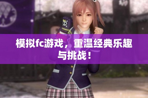 模拟fc游戏，重温经典乐趣与挑战！