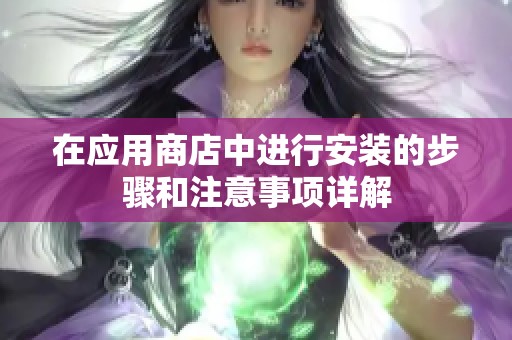 在应用商店中进行安装的步骤和注意事项详解