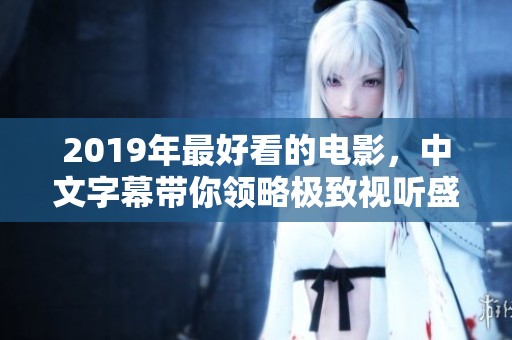 2019年最好看的电影，中文字幕带你领略极致视听盛宴