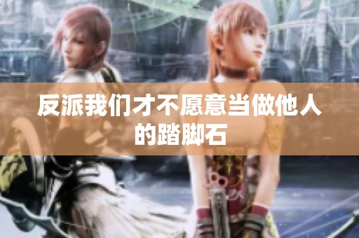 反派我们才不愿意当做他人的踏脚石