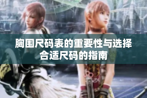 胸围尺码表的重要性与选择合适尺码的指南