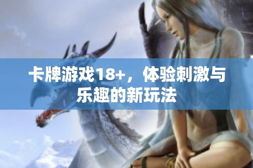 卡牌游戏18+，体验刺激与乐趣的新玩法