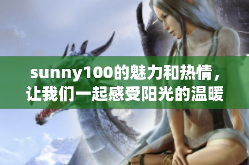 sunny100的魅力和热情，让我们一起感受阳光的温暖与快乐