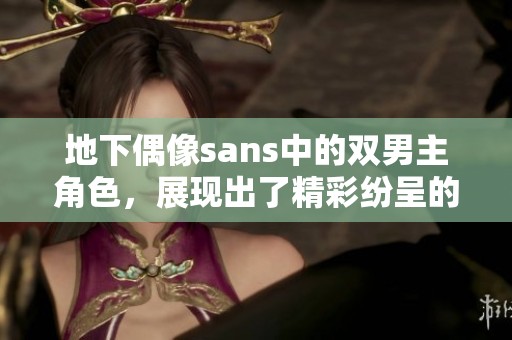 地下偶像sans中的双男主角色，展现出了精彩纷呈的故事情节