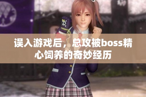 误入游戏后，总攻被boss精心饲养的奇妙经历