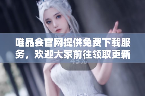 唯品会官网提供免费下载服务，欢迎大家前往领取更新资源
