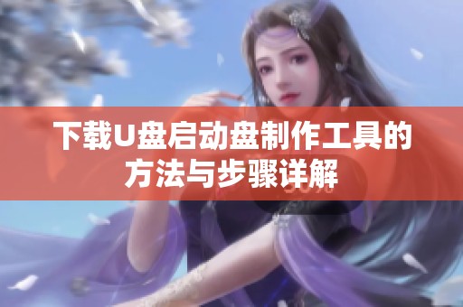 下载U盘启动盘制作工具的方法与步骤详解