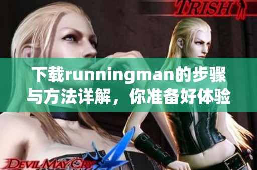 下载runningman的步骤与方法详解，你准备好体验了吗
