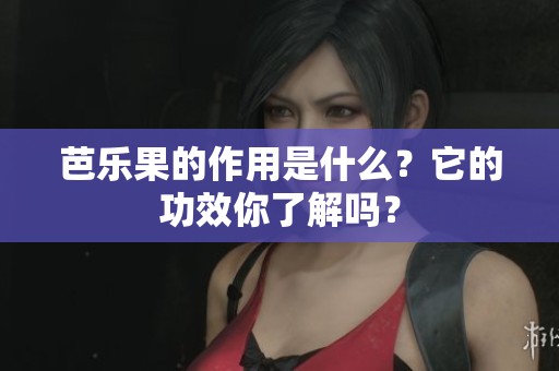 芭乐果的作用是什么？它的功效你了解吗？