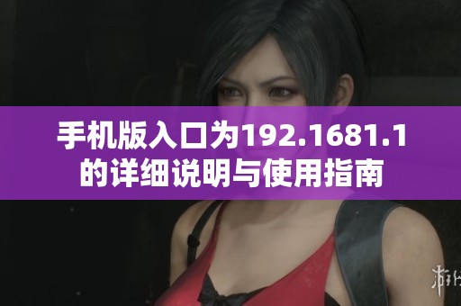 手机版入口为192.1681.1的详细说明与使用指南