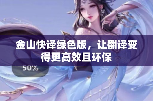 金山快译绿色版，让翻译变得更高效且环保