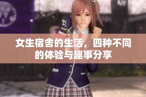 女生宿舍的生活，四种不同的体验与趣事分享