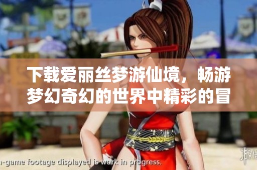 下载爱丽丝梦游仙境，畅游梦幻奇幻的世界中精彩的冒险故事