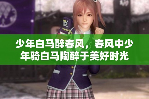 少年白马醉春风，春风中少年骑白马陶醉于美好时光